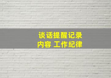 谈话提醒记录内容 工作纪律